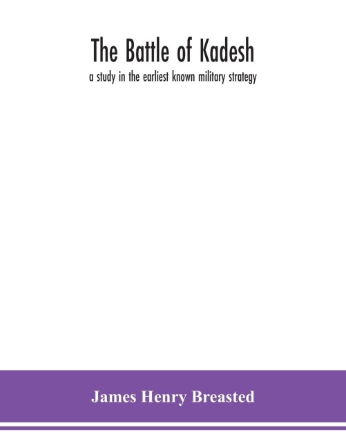 The Battle Of Kadesh: A Study In The Earliest Known Military Strategy