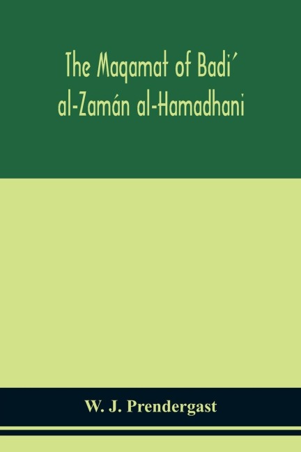 The Maqamat Of Badi' Al-Zamán Al-Hamadhani Translated From The Arabic With An Introduction And Notes Historical And Grammatical