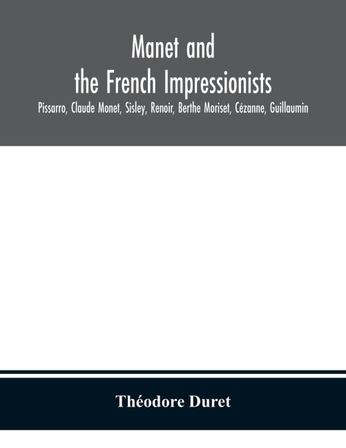 Manet And The French Impressionists: Pissarro, Claude Monet, Sisley, Renoir, Berthe Moriset, Cézanne, Guillaumin