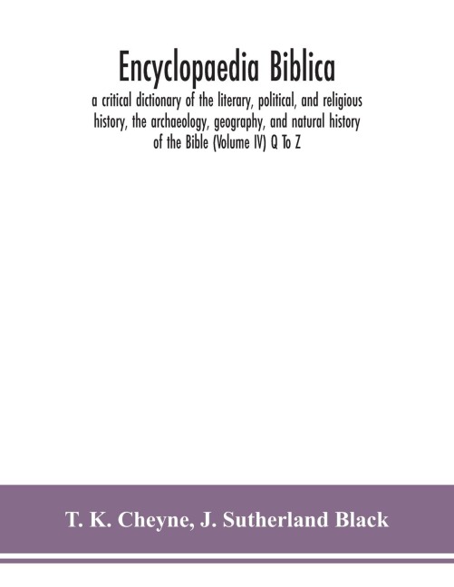 Encyclopaedia Biblica: A Critical Dictionary Of The Literary, Political, And Religious History, The Archaeology, Geography, And Natural History Of The Bible (Volume Iv) Q To Z