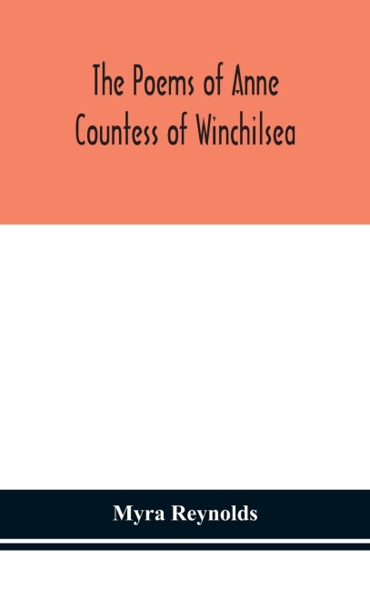 The Poems Of Anne Countess Of Winchilsea: From The Original Edition Of 1713 And From Unpublished Manuscripts