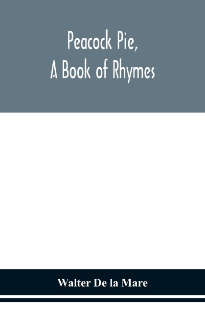 Peacock Pie, A Book Of Rhymes