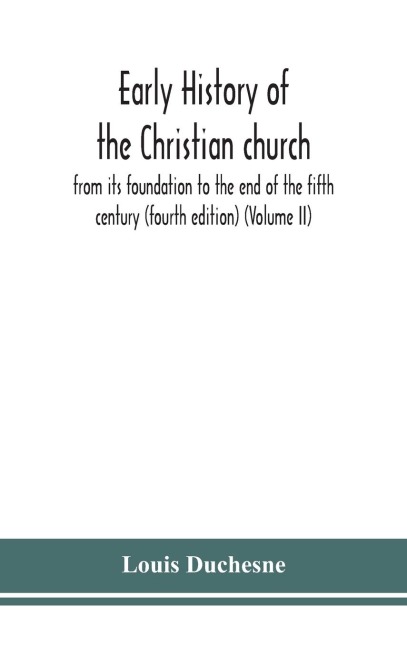 Early History Of The Christian Church: From Its Foundation To The End Of The Fifth Century (Fourth Edtion) (Volume Ii)