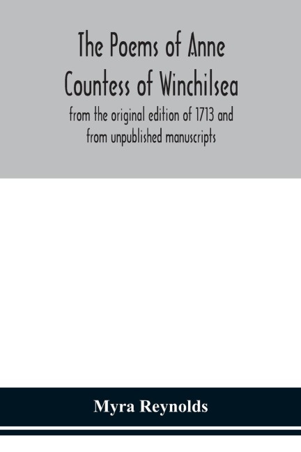 The Poems Of Anne Countess Of Winchilsea: From The Original Edition Of 1713 And From Unpublished Manuscripts