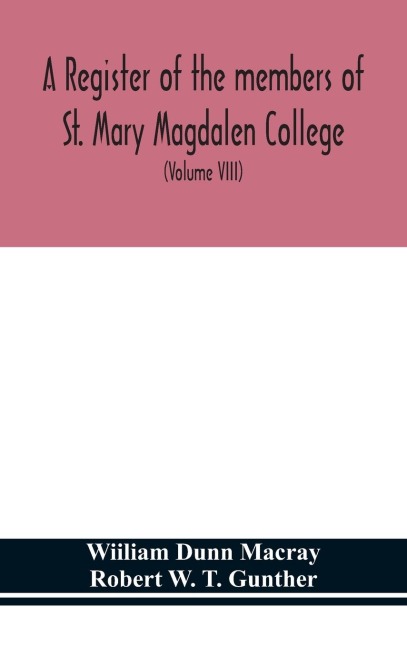 A Register Of The Members Of St. Mary Magdalen College, Oxford,Description Of Brasses And Other Funeral Monuments In The Chapel (Volume Viii)