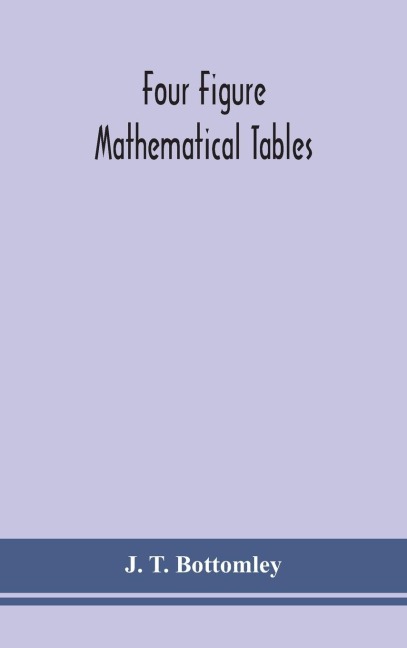 Four Figure Mathematical Tables; Comprising Logarithmic And Trigonometrical Tables, And Tables Of Squares, Square Roots, And Reciprocals