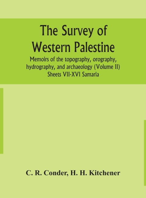 The Survey Of Western Palestine: Memoirs Of The Topography, Orography, Hydrography, And Archaeology (Volume Ii) Sheets Vii-Xvi Samaria