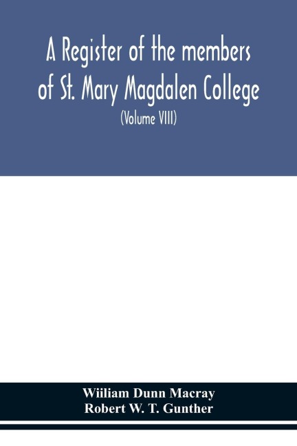 A Register Of The Members Of St. Mary Magdalen College, Oxford,Description Of Brasses And Other Funeral Monuments In The Chapel (Volume Viii)