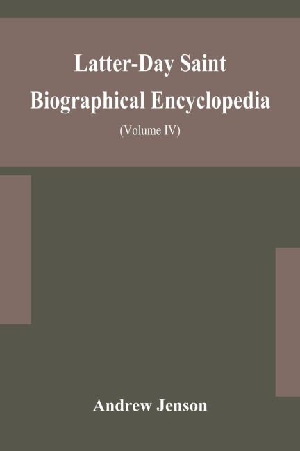 Latter-Day Saint Biographical Encyclopedia: A Compilation Of Biographical Sketches Of Prominent Men And Women In The Church Of Jesus Christ Of Latter-Day Saint (Volume Iv)