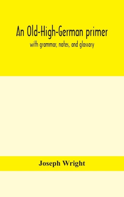 An Old-High-German Primer; With Grammar, Notes, And Glossary