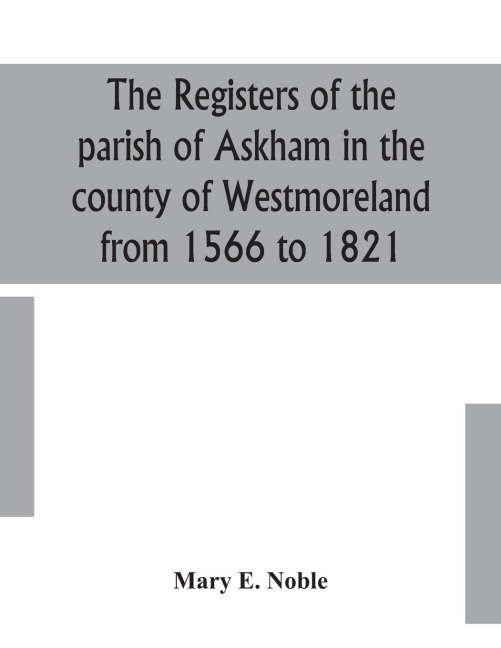 The Registers Of The Parish Of Askham In The County Of Westmoreland From 1566 To 1821