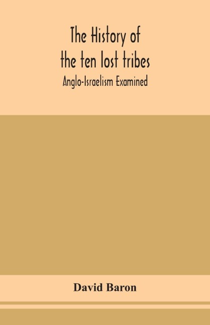 The History Of The Ten Lost Tribes; Anglo-Israelism Examined