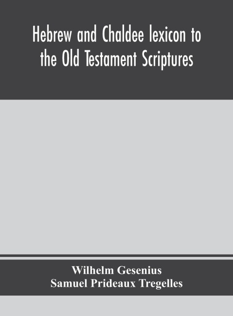 Hebrew And Chaldee Lexicon To The Old Testament Scriptures; Translated, With Additions, And Corrections From The AuthorS Thesaurus And Other Works