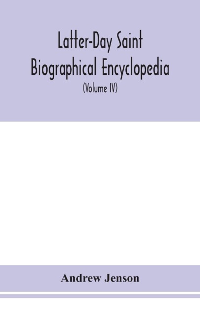 Latter-Day Saint Biographical Encyclopedia: A Compilation Of Biographical Sketches Of Prominent Men And Women In The Church Of Jesus Christ Of Latter-Day Saint (Volume Iv)