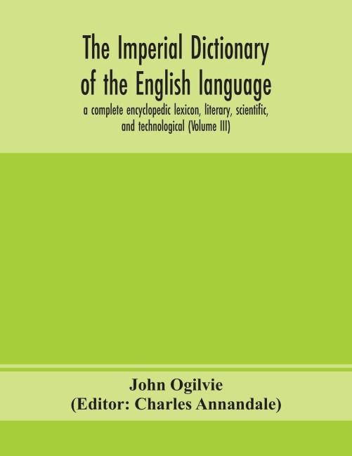 The Imperial Dictionary Of The English Language: A Complete Encyclopedic Lexicon, Literary, Scientific, And Technological (Volume Iii)