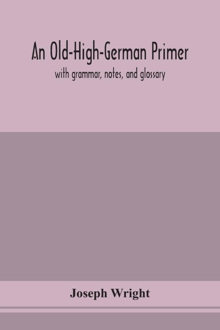 An Old-High-German Primer; With Grammar, Notes, And Glossary