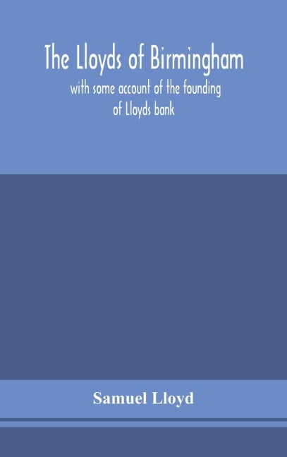 The Lloyds Of Birmingham, With Some Account Of The Founding Of Lloyds Bank