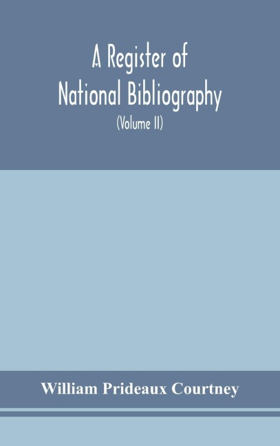 A Register Of National Bibliography, With A Selection Of The Chief Bibliographical Books And Articles Printed In Other Countries (Volume Ii)