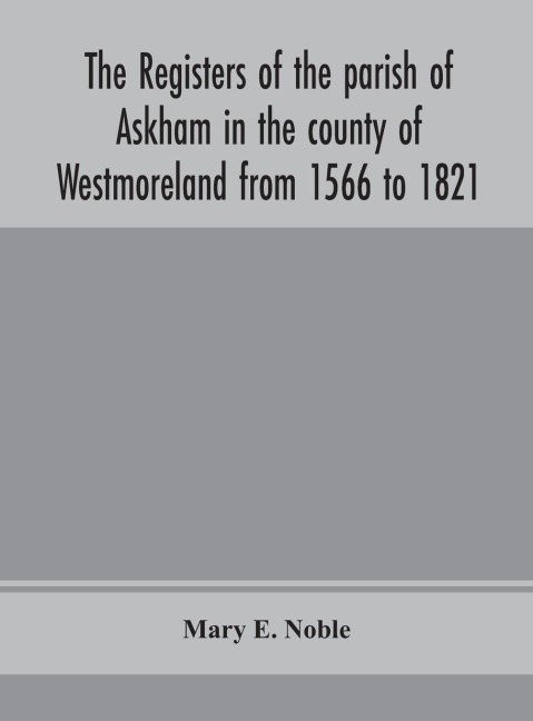The Registers Of The Parish Of Askham In The County Of Westmoreland From 1566 To 1821