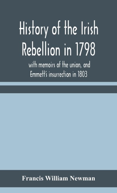 History Of The Irish Rebellion In 1798: With Memoirs Of The Union, And Emmett'S Insurrection In 1803