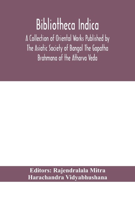 Bibliotheca Indica A Collection Of Oriental Works Published By The Asiatic Society Of Bangal The Gopatha Brahmana Of The Atharva Veda