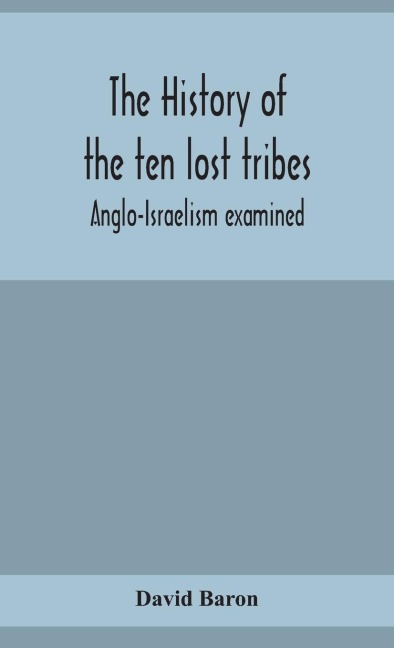 The History Of The Ten Lost Tribes; Anglo-Israelism Examined