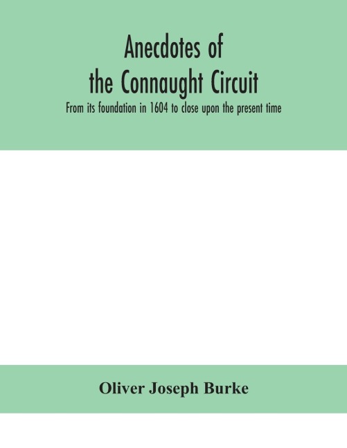 Anecdotes Of The Connaught Circuit. From Its Foundation In 1604 To Close Upon The Present Time