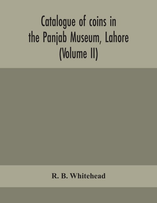 Catalogue Of Coins In The Panjab Museum, Lahore (Volume Ii) Coins Of The Mughal Emperors