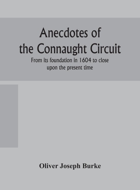 Anecdotes Of The Connaught Circuit. From Its Foundation In 1604 To Close Upon The Present Time