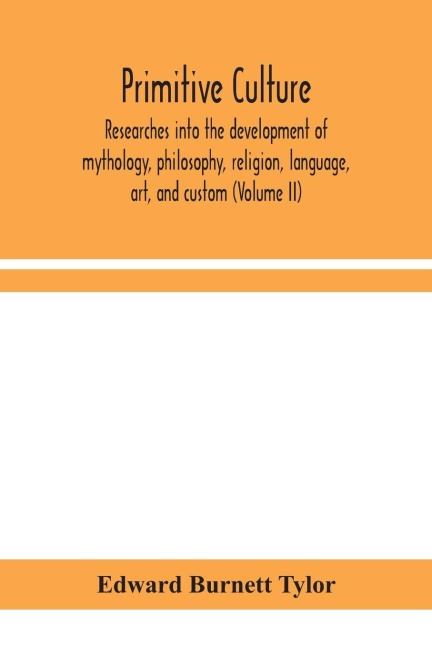 Primitive Culture: Researches Into The Development Of Mythology, Philosophy, Religion, Language, Art, And Custom (Volume Ii)