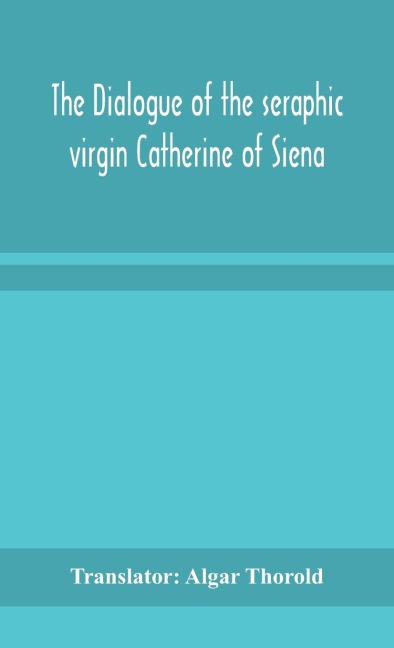 The Dialogue Of The Seraphic Virgin Catherine Of Siena