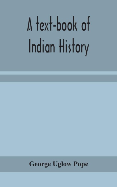 A Text-Book Of Indian History; With Geographical Notes, Genealogical Tables, Examination Questions, And Chronological, Biographical, Geographical, And General Indexes