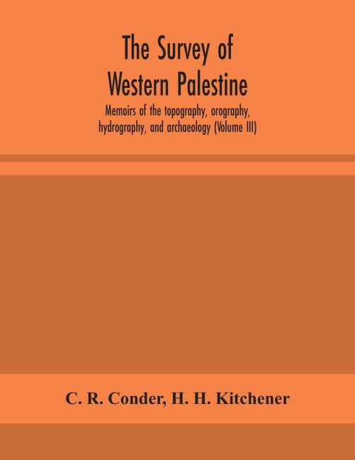 The Survey Of Western Palestine: Memoirs Of The Topography, Orography, Hydrography, And Archaeology (Volume Iii)