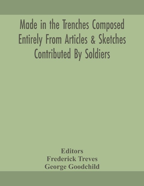 Made In The Trenches Composed Entirely From Articles & Sketches Contributed By Soldiers