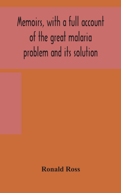Memoirs, With A Full Account Of The Great Malaria Problem And Its Solution