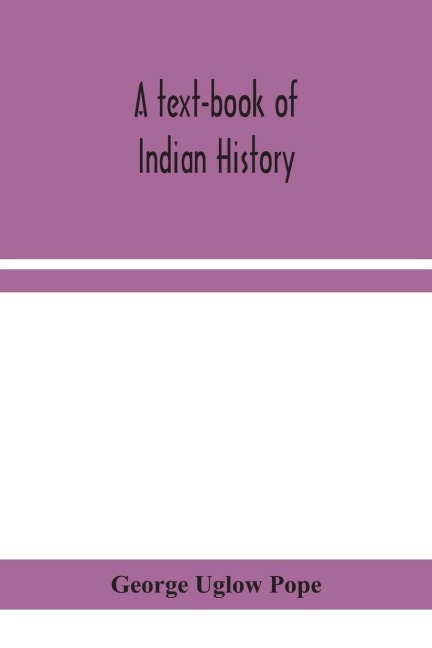 A Text-Book Of Indian History; With Geographical Notes, Genealogical Tables, Examination Questions, And Chronological, Biographical, Geographical, And General Indexes