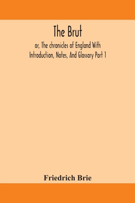The Brut ; Or, The Chronicles Of England With Introduction, Notes, And Glossary Part 1