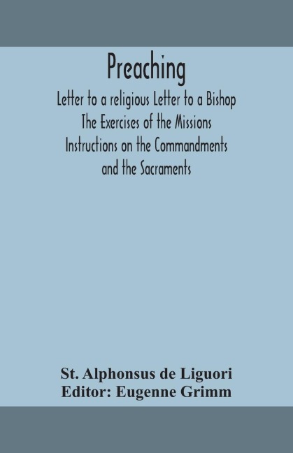 Preaching. Letter To A Religious Letter To A Bishop. The Exercises Of The Missions. Instructions On The Commandments And The Sacraments.