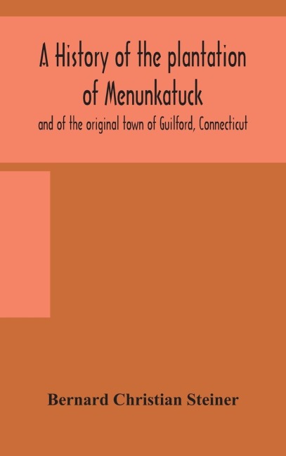 A History Of The Plantation Of Menunkatuck And Of The Original Town Of Guilford, Connecticut: Comprising The Present Towns Of Guilford And Madison