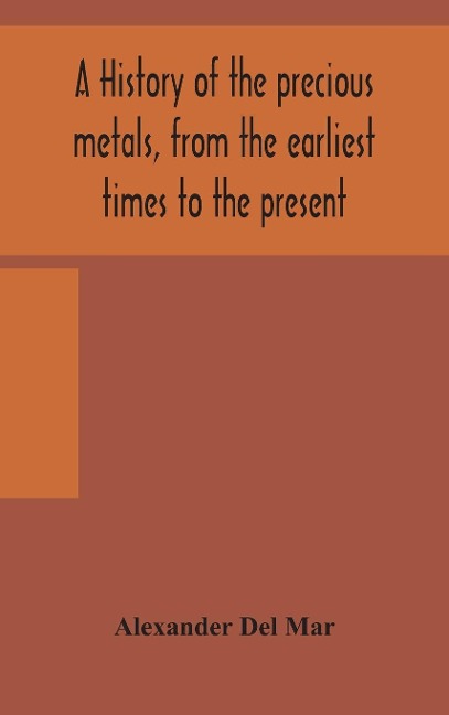 A History Of The Precious Metals, From The Earliest Times To The Present