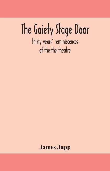 The Gaiety Stage Door; Thirty Years' Reminiscences Of The The Theatre