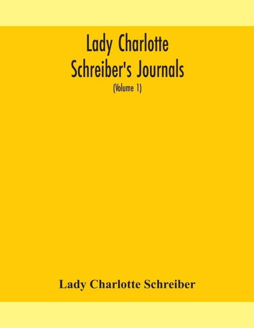 Lady Charlotte Schreiber'S Journals: Confidences Of A Collector Of Ceramics And Antiques Throughout Britain, France, Holland, Belgium, Spain, Portugal, Turkey, Austria And Germany From The Year 1869-1885 (Volume 1)