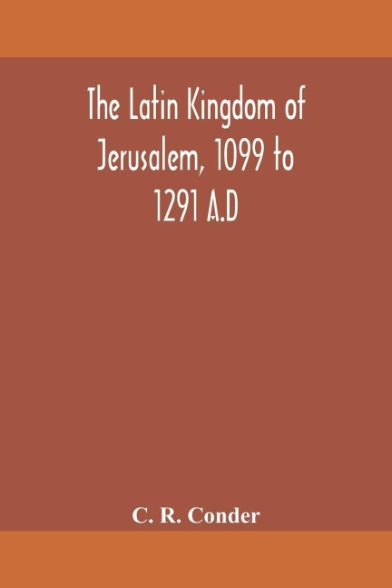 The Latin Kingdom Of Jerusalem, 1099 To 1291 A.D