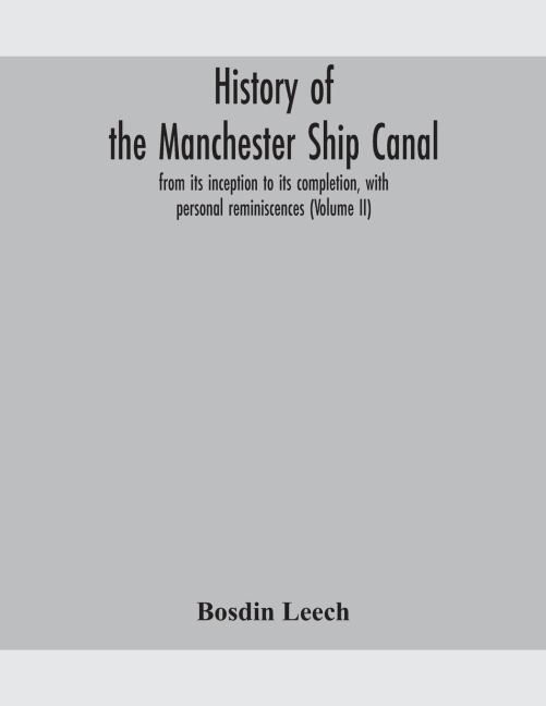 History Of The Manchester Ship Canal, From Its Inception To Its Completion, With Personal Reminiscences (Volume Ii)