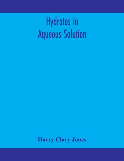 Hydrates In Aqueous Solution. Evidence For The Existence Of Hydrates In Solution, Their Approximate Composition, And Certain Spectroscopic Investigations Bearing Upon The Hydrate Problem
