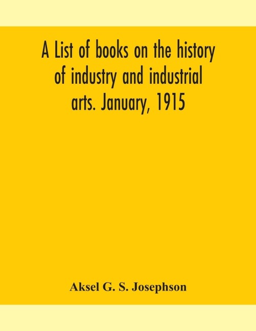 A List Of Books On The History Of Industry And Industrial Arts. January, 1915