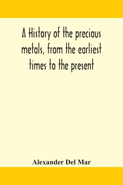 A History Of The Precious Metals, From The Earliest Times To The Present