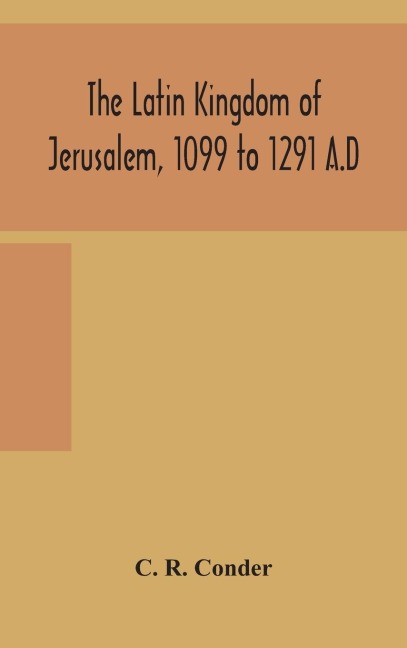 The Latin Kingdom Of Jerusalem, 1099 To 1291 A.D