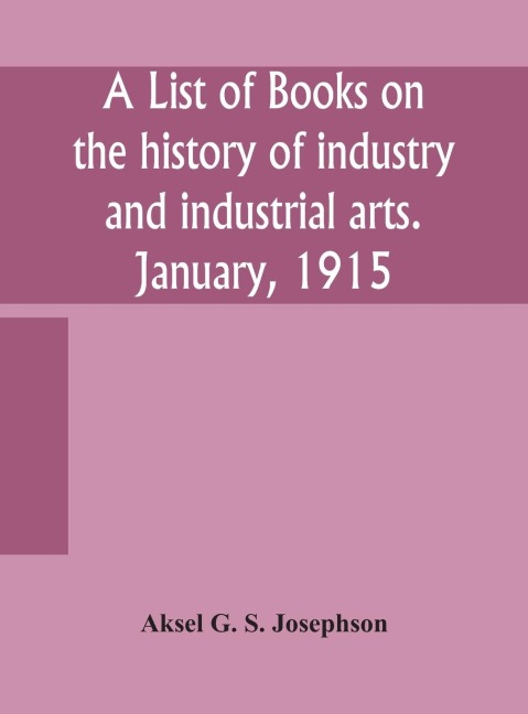 A List Of Books On The History Of Industry And Industrial Arts. January, 1915
