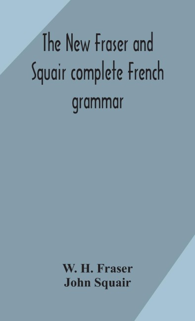 The New Fraser And Squair Complete French Grammar